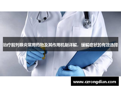 治疗前列腺炎常用药物及其作用机制详解，缓解症状的有效选择