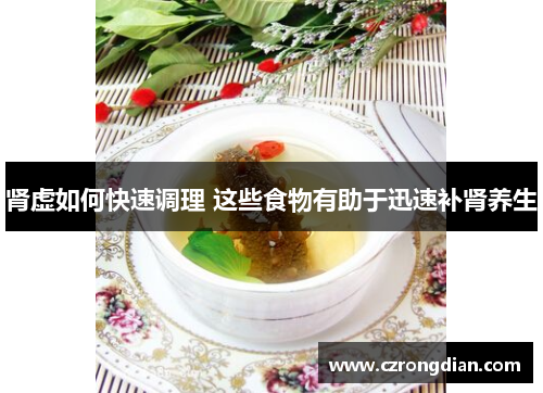 肾虚如何快速调理 这些食物有助于迅速补肾养生